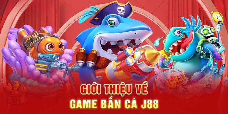 Bắn cá J88 Tổng quan về game bắn cá J88